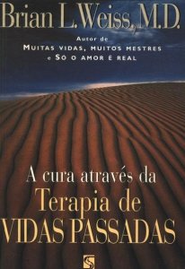 A Cura Através da Terapia de Vidas Passadas, Brian L. Weiss, Editora Salamandra, 1996