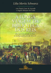A Longa Viagem da Biblioteca dos Reis, Do Terremoto de Lisboa à Independência do Brasil, Lilia Moritz Schwarcz, Companhia das Letras
