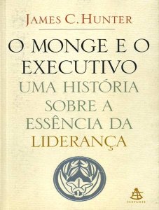 O Monge e o Executivo, Uma História Sobre a Essência da Liderança, James C. Hunter, 2004