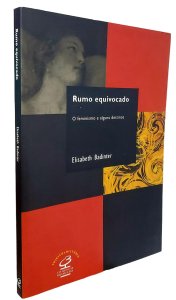 Rumo Equivocado, O Feminismo e Alguns Destinos, Elisabeth Badinter, Civilização Brasileira, Capa Mole, 2005
