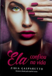 Ela Confiou na Vida, Zibia Gaparetto. Romance ditado pelo espírito Lucius