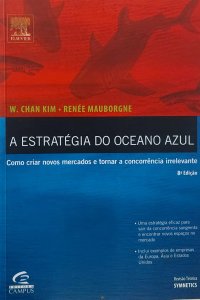 A Estratégia do Oceano Azul. Como Criar Novos Mercados e Tornar a Concorrência Irrelevante, W. Chan Kim, Editora Campus
