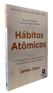 Hábitos Atômicos. Um Método Fácil e Comprovado de Criar Bons Hábitos e Se Livrar dos Maus, James Clear