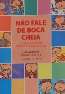Não Fale de Boca Cheia e Outras Dicas de Etiqueta para Crianças, Suzanna Doblinski, Albertina Costa Ruiz, Ilustrações Félix Reiners