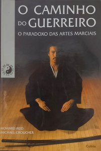 O Caminho do Guerreiro, O Paradoxo das Artes Marciais, Howard Reid, Michael Croucher