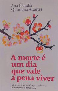 A Morte é Um Dia que Vale a Pena Viver, Ana Claudia Quintana Arantes, Editora Sextante